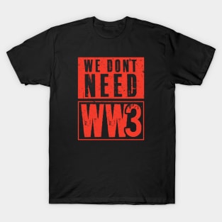 We Don't Need WW3 T-Shirt